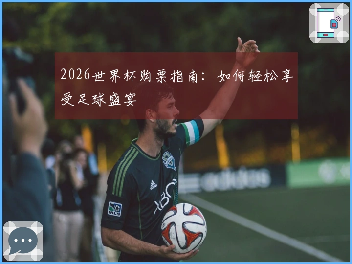 2026世界杯购票指南：如何轻松享受足球盛宴